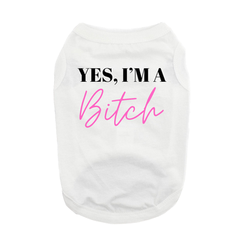Yes I'm A Bitch Dog Shirt - White